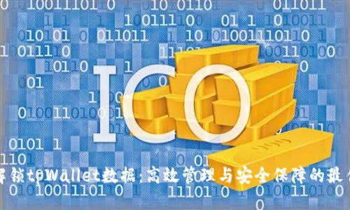 全面解锁tpWallet数据：高效管理与安全保障的最佳方案