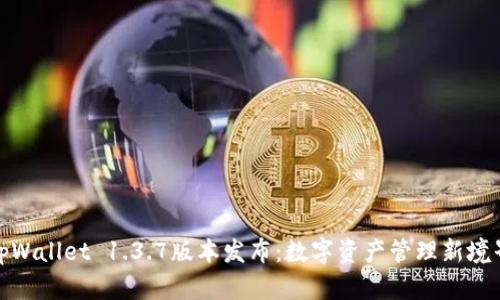tpWallet 1.3.7版本发布：数字资产管理新境界